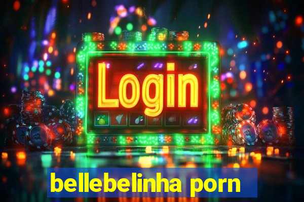 bellebelinha porn